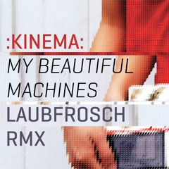 Kinema - My Beautiful Machines (Laubfrosch Remix)