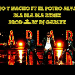 Chino & Nacho Ft. El Potro Alvarez - Bla Bla Bla Remix [ Prod. by DJ Garlyk ]