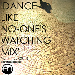 PART TIME HEROES, 'DANCE LIKE NO-ONE'S WATCHING MIX' VOL. 1 (FEB-2011)