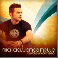 Michael James Mette - Always What I Need