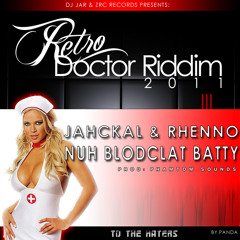 Rhenno & Jahckal - Nuh Blodclat Batty [Phantom Sounds] [Retro Doctor Riddim - DJ Jah-R]