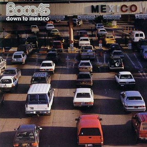 Boca 45 - Down to Mexico