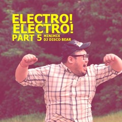 DJ Disco Bear - Electro! Electro! Part 5 (Minimix)