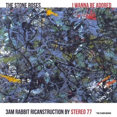The Stone Roses - I Wanna Be Adored (3am Rabbit Ricanstruction By Stereo 77) FREE