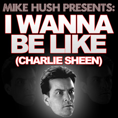Mike Hush - I wanna be like(Charlie Sheen)