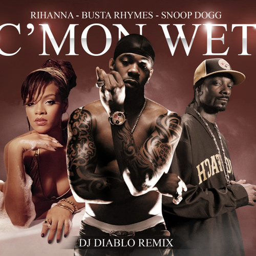 Stream SNOOP DOGG FEAT. RIHANNA & BUSTA RHYMES - C'MON WET (DJDIABLO REMIX)  [MARCH 2011] by Dj Diablo a.k.a. El Dee | Listen online for free on  SoundCloud