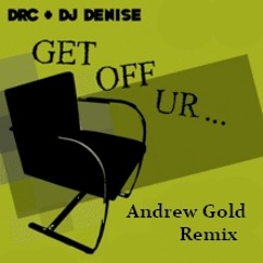 DRC and DJ Denise - Get Off Ur... (Andrew Gold Remix)