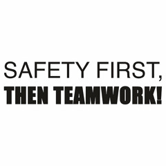 Safety First Then Teamwork