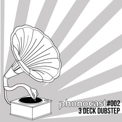 Phonocast #002 – 3 Deck Dubstep