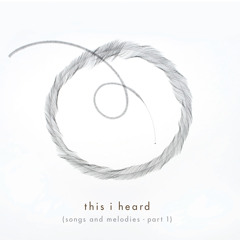 This I Heard (songs and melodies - part 1)