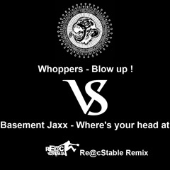 Whoppers - Blow Up ! Vs Basement Jaxx - Where's your head at - Re@cStable Remix