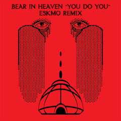2010 Bear In Heaven: "You Do You" (Eskmo Remix)