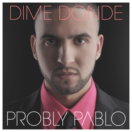 Probly Pablo - Dime Donde