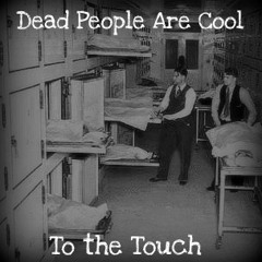 Dead People Are Cool (To the Touch)