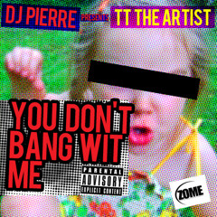 You Don't Bang Wit Me(Produced by Dj Pierre)