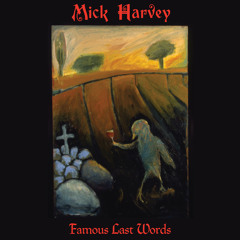 Mick Harvey - Famous Last Words