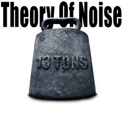 Theory of Noise - 13 TONS