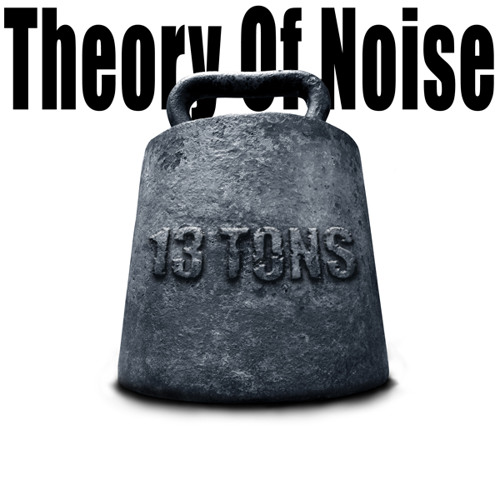Theory of Noise - 13 TONS