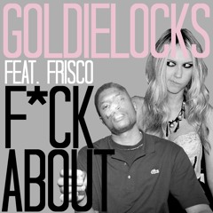 Goldielocks - F*ckabout Feat. Frisco