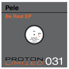Pele - Be Real (Original Mix) [Proton Limited]