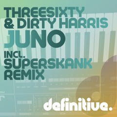 ThreeSixty & Dirty Harris - Juno (Definitive Recordings)