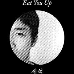 Je Seok - Eat You Up