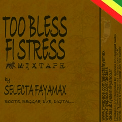 Too bless Fi stress Mixtape - Selecta FAYAMAX