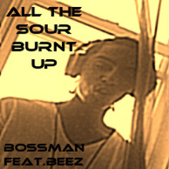 All the way turned up remix,all the sour burnt up by bossman feat.beez