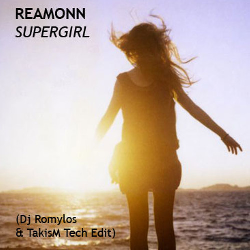 Stream Reamonn - Supergirl /TakisM & RoMYloS Tech Edit. by RoMYloS | Listen  online for free on SoundCloud