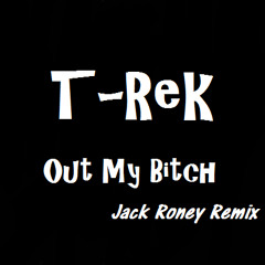 T-Rek - Out My Bitch (Jack Roney Remix1)