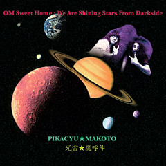 PIKACYU-MAKOTO 'Loid MInakata' (OM Sweet Home We Are Shining Stars From Darkside)