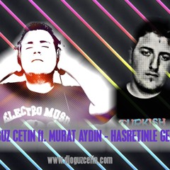 DJ OGUZ CETIN ft. Murat Aydin - Hasretinle Geldim (Orginal Mix)