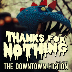 THE DOWNTOWN FICTION - Thanks For Nothing