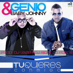 Genio Y Baby Johnny-Tu Quieres Conmigo Prod. Dj Leizer Ft Dj Ponce & Dj Ricky