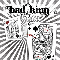 Bad King - Roll Me Over