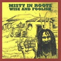MISTY IN ROOTS - "Wise And Foolish"