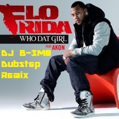 Who Dat Girl Ft. Akon (DJ B-3M0 Dubstep Remix) - Flo Rida