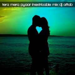 TERA MERA PYAAR - INEXTRICABLE MIX - DJ AFTAB