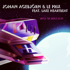 Johan Agebjörn & Le Prix feat. Lake Heartbeat - Watch The World Go By