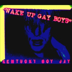 WAKE UP GAY BOYS