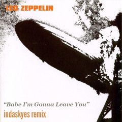 Babe I'm Gonna Leave You - Led Zeppelin (indaskyes Remix)