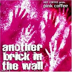 Hot Coffee pres. Pink Coffee "Another Brick in the wall"