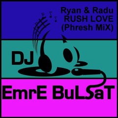 DJ EmrE BuLSaT ft Ryan&Radu - RUSH LOVE (Phresh MiX)