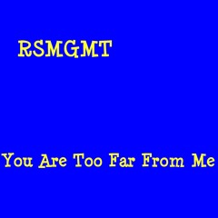 You Are Too Far From Me ~ RSMGMT