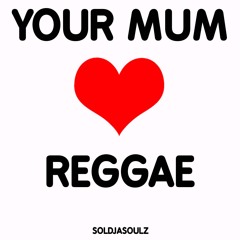 SOLDJASOULZ_YOUR MUM LOVES REGGAE_FREE DOWNLOAD