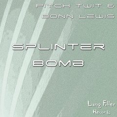 Pitch Twit & Bonn Lewis - Splinter Bomb (Original Mix) [Lung Filler Records] *OUT NOW*