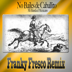 Mi Banda el Mexicano - No Bailes de Caballito (Franky Fresco Remix) *Download Link Inside