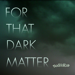For that dark matter