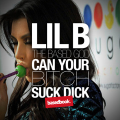 LIL B - Can Your Bitch Suck Dick