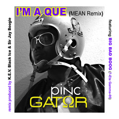 Pinc Gator featuring Big Bad Boog - I'M A QUE (MEAN Mix) (Main)
